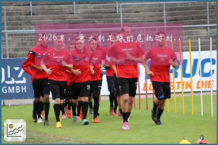 2026年，意大利足球的危机时刻......